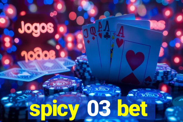 spicy 03 bet